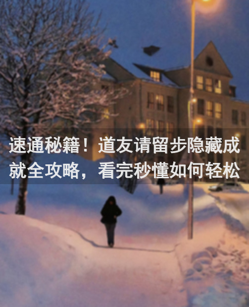 速通秘籍！道友请留步隐藏成就全攻略，看完秒懂如何轻松解锁！